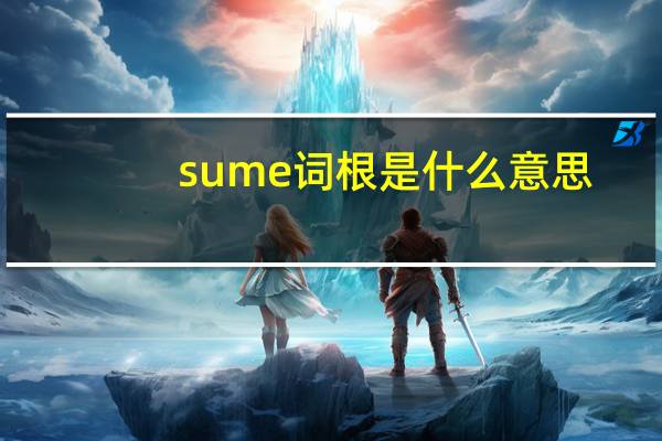 sume词根是什么意思