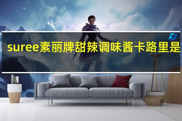 suree 素丽牌 甜辣调味酱卡路里是多少