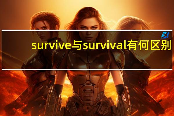 survive与survival有何区别