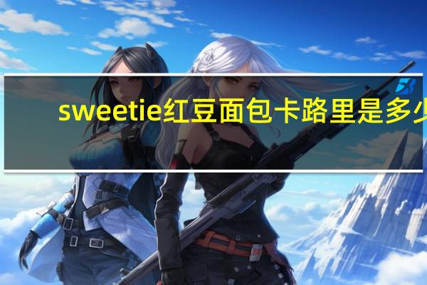 sweetie 红豆面包卡路里是多少