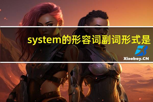 system的形容词副词形式是？