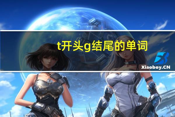 t开头g结尾的单词