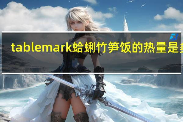 tablemark 蛤蜊竹笋饭的热量是多少