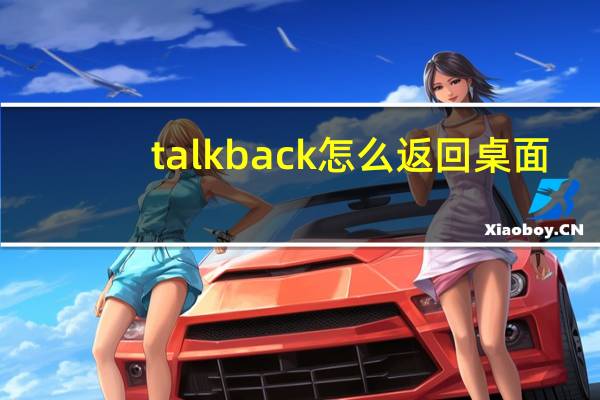 talkback怎么返回桌面（talkback）