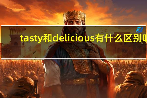 tasty和delicious有什么区别呀