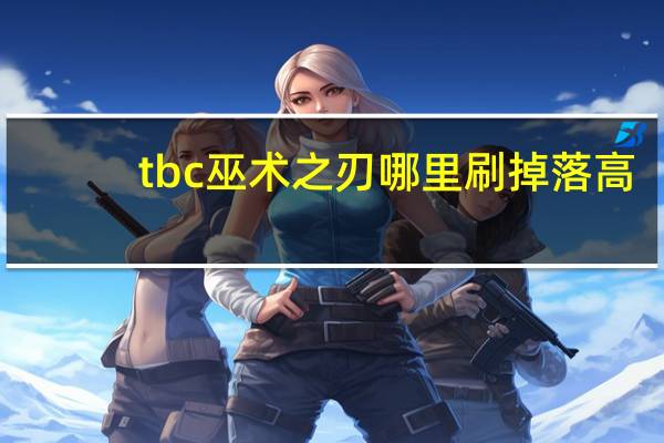 tbc巫术之刃哪里刷掉落高（tbc巫术之刃获得方法）