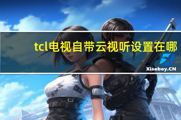 tcl电视自带云视听设置在哪（tcl3d云电视）
