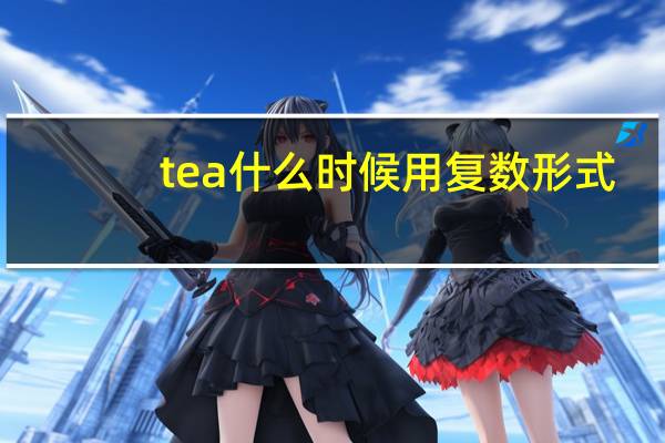 tea什么时候用复数形式