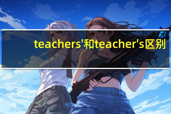 teachers'和teacher's区别