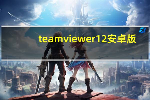 teamviewer12安卓版（teamviewer12破解版）