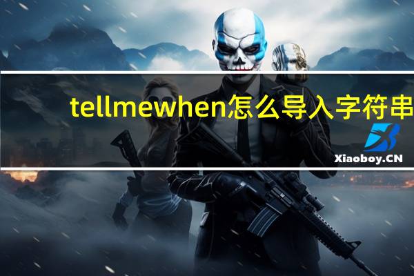 tellmewhen怎么导入字符串（tmw怎么导入字符串）