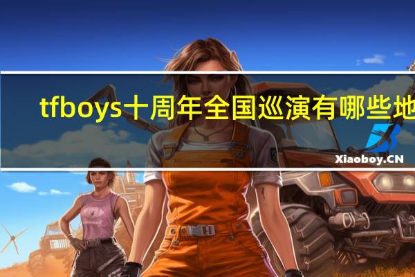 tfboys十周年全国巡演有哪些地方