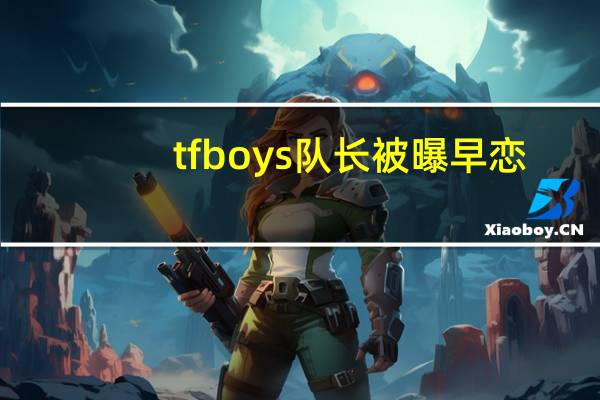 tfboys队长被曝早恋