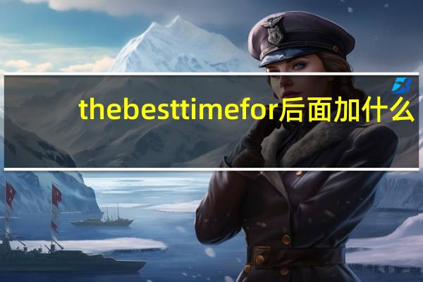 the best time for后面加什么