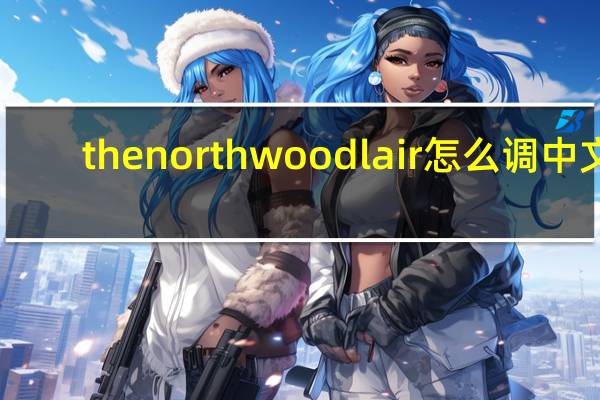 thenorthwoodlair怎么调中文（the northwood lair）