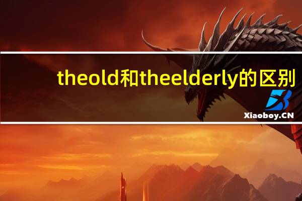 the old和the elderly的区别