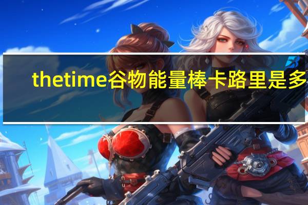 the time 谷物能量棒卡路里是多少