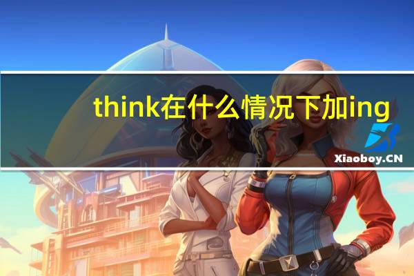 think在什么情况下加ing