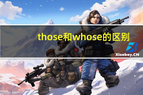 those和whose的区别