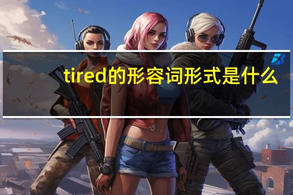 tired的形容词形式是什么