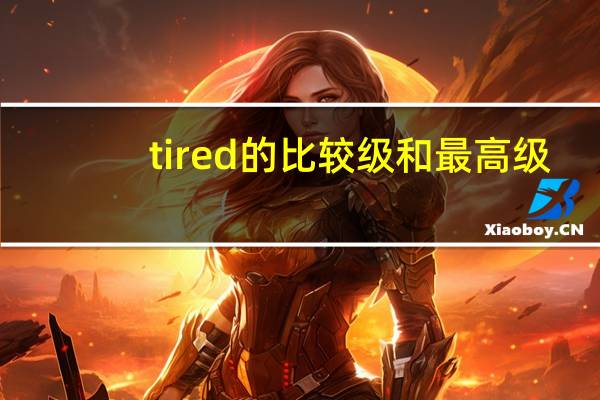 tired的比较级和最高级