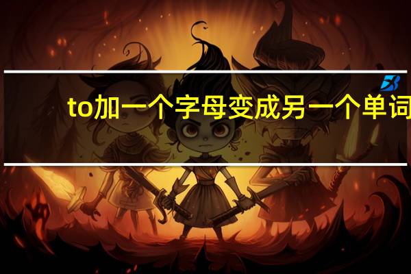 to加一个字母变成另一个单词