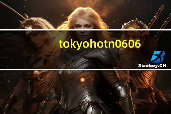 tokyo hot n0606（关于tokyo hot n0606的介绍）