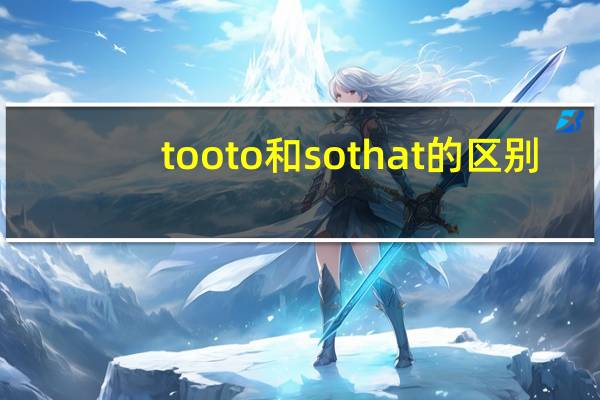 too to和so that的区别