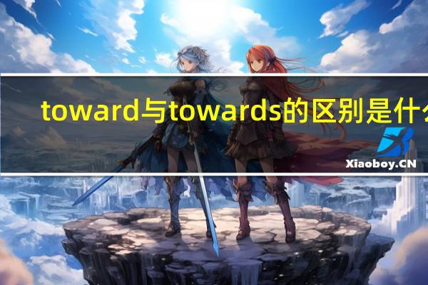 toward与towards的区别是什么t