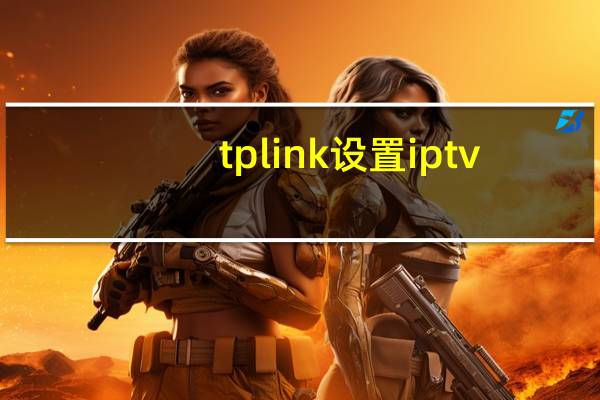 tplink设置iptv（tplink设置）