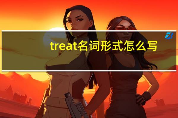treat名词形式怎么写