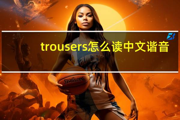 trousers怎么读中文谐音（trousers怎么读）