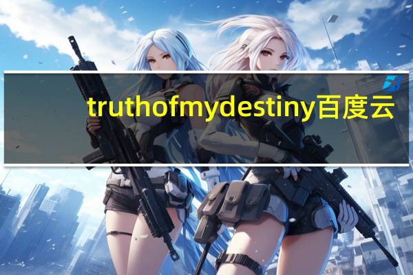 truth of my destiny百度云（truth of my destiny）