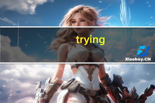 trying to be后面加什么