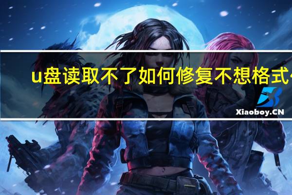 u盘读取不了如何修复 不想格式化（u盘读取不了如何修复）