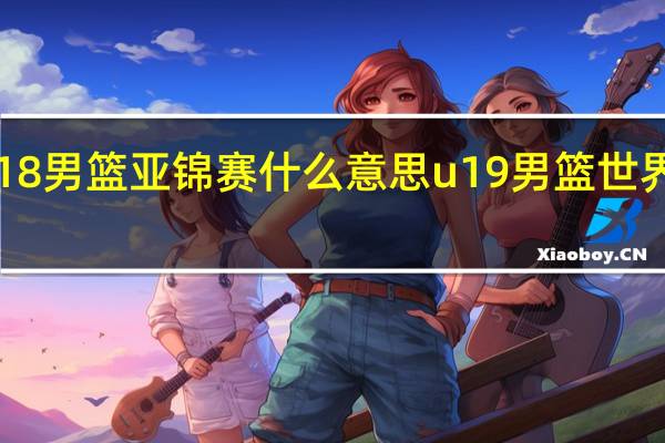 u18男篮亚锦赛什么意思 u19男篮世界杯韩国