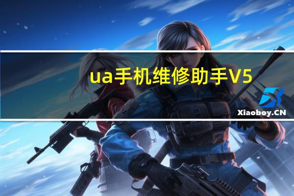 ua手机维修助手 V5.0.5 官方版（ua手机维修助手 V5.0.5 官方版功能简介）