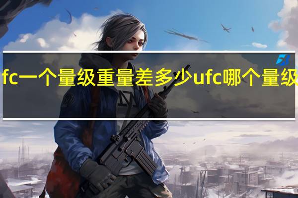 ufc一个量级重量差多少 ufc哪个量级最难打