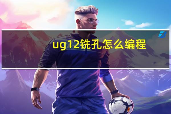 ug12铣孔怎么编程