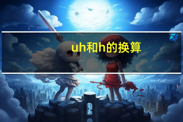 uh和h的换算