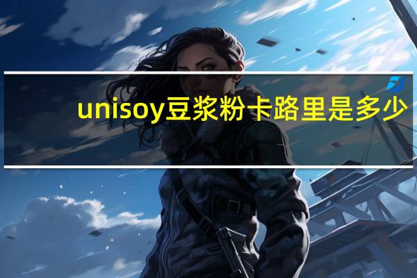 unisoy 豆浆粉卡路里是多少
