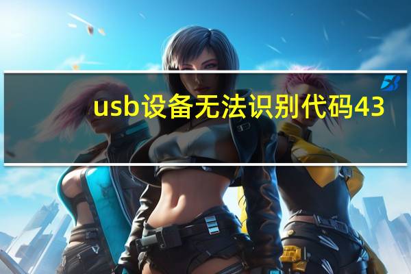 usb设备无法识别代码43（usb设备无法识别）