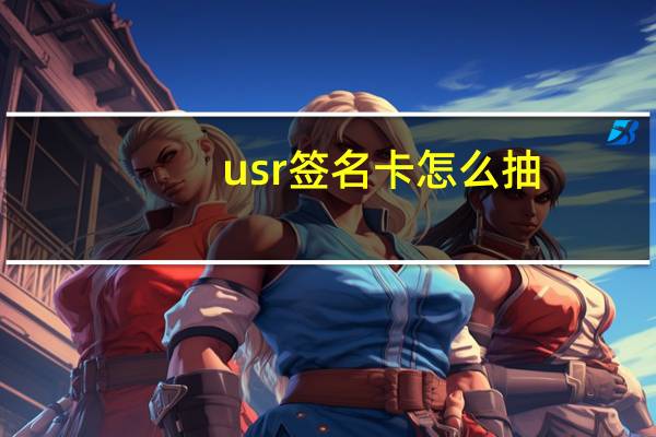 usr签名卡怎么抽