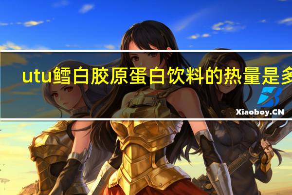 utu鳕白胶原蛋白饮料的热量是多少