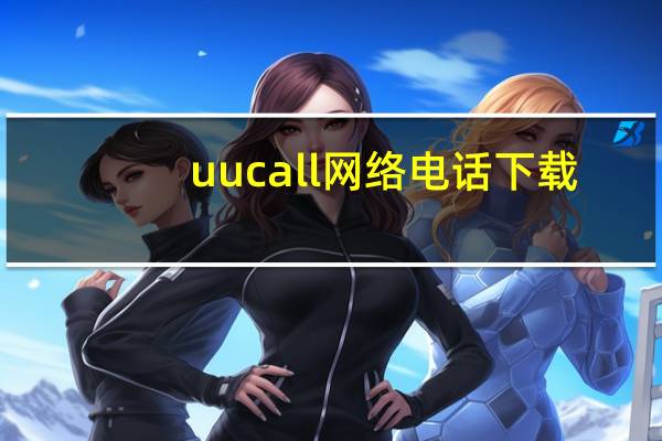 uucall网络电话下载（关于uucall网络电话下载的介绍）