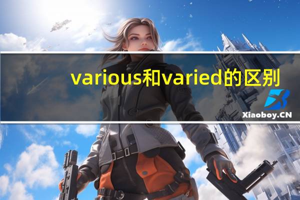 various和varied的区别。意思和用法上的区别