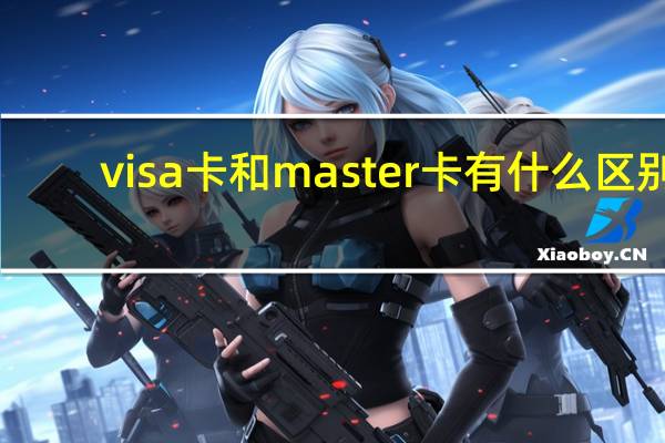 visa卡和master卡有什么区别