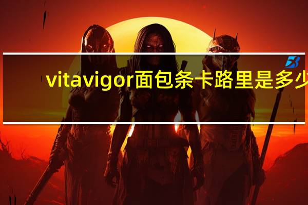vita vigor 面包条卡路里是多少