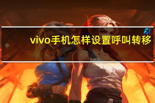 vivo手机怎样设置呼叫转移（怎样设置呼叫转移）