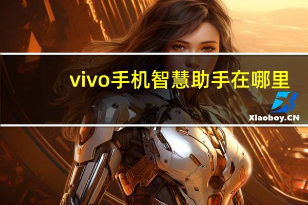 vivo手机智慧助手在哪里-怎么设置语音助手